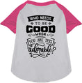 Load image into Gallery viewer, Who Needs to be Good? Pet Raglan Shirt