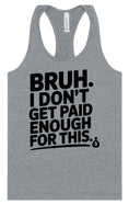 Load image into Gallery viewer, Bruh I Don't Get Paid Enough Women's Racerback Tank