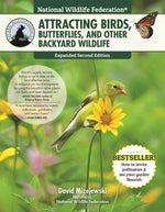 National Wildlife Federation®: Attracting Birds, Butterflies, and Other Backyard Wildlife, Expanded Second Edition