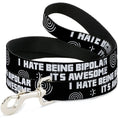 Load image into Gallery viewer, Buckle-Down Dog Leash - I HATE BEING BIPOLAR-IT'S AWESOME Black/White