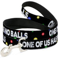 Load image into Gallery viewer, Buckle-Down Dog Leash - ONE OF US HAS NO BALLS/Balls Black/Multi Color/White