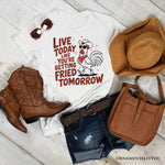 Live Today Like You're Getting Fried Tomorrow T-Shirt, White Funny Chicken Tee with Country Farmhouse Humor