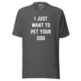 Load image into Gallery viewer, I Just Want To Pet Your Dog Shirt | Uni-Sex Shirt | Dog Owner Gift