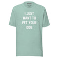 Load image into Gallery viewer, I Just Want To Pet Your Dog Shirt | Uni-Sex Shirt | Dog Owner Gift