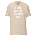 Load image into Gallery viewer, I Just Want To Pet Your Dog Shirt | Uni-Sex Shirt | Dog Owner Gift