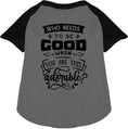 Load image into Gallery viewer, Who Needs to be Good? Pet Raglan Shirt
