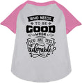 Load image into Gallery viewer, Who Needs to be Good? Pet Raglan Shirt
