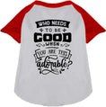 Load image into Gallery viewer, Who Needs to be Good? Pet Raglan Shirt
