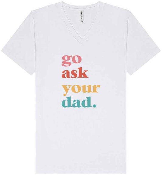 Go Ask Your Dad Unisex V-Neck Shirt