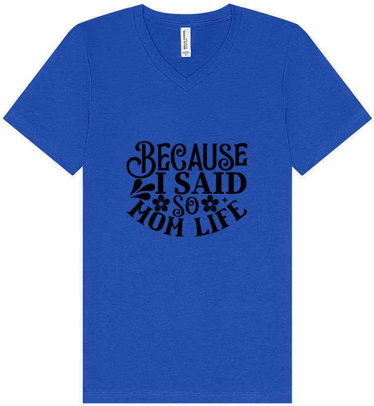 Because I Said So Unisex V-Neck Shirt