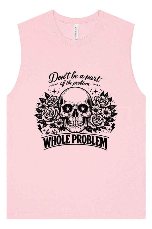 Be the Whole Problem Muscle Tank