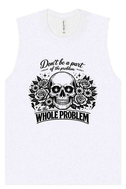 Be the Whole Problem Muscle Tank