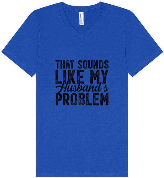 Sounds like My Husbands Problem Unisex V-Neck Shirt