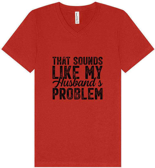 Sounds like My Husbands Problem Unisex V-Neck Shirt