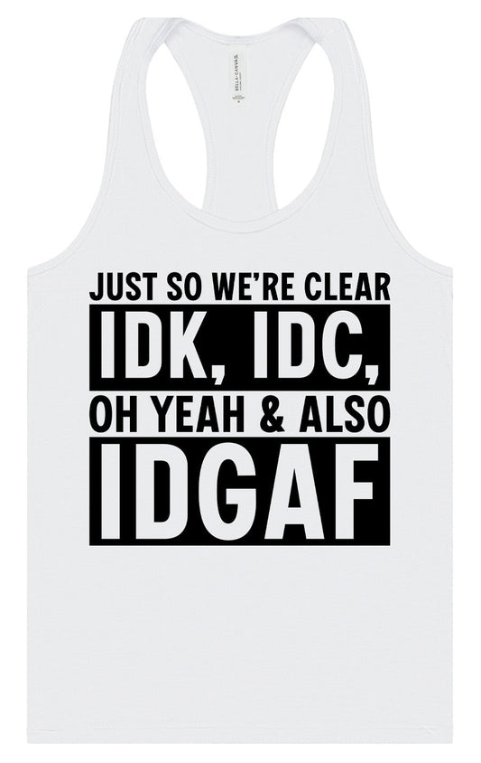 IDK, IDC, IDGAF Women's Racerback Tank