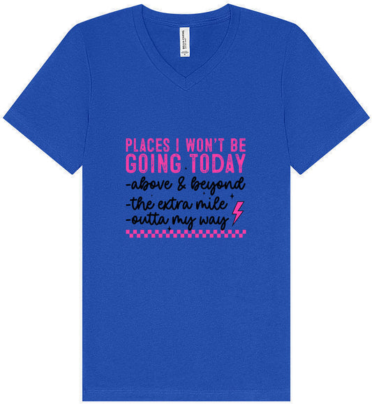 Places I Won't Be Going Today... Unisex V-Neck Shirt