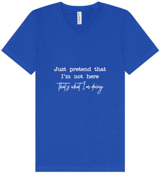 Just Pretend I'm Not Here Unisex V-Neck Shirt