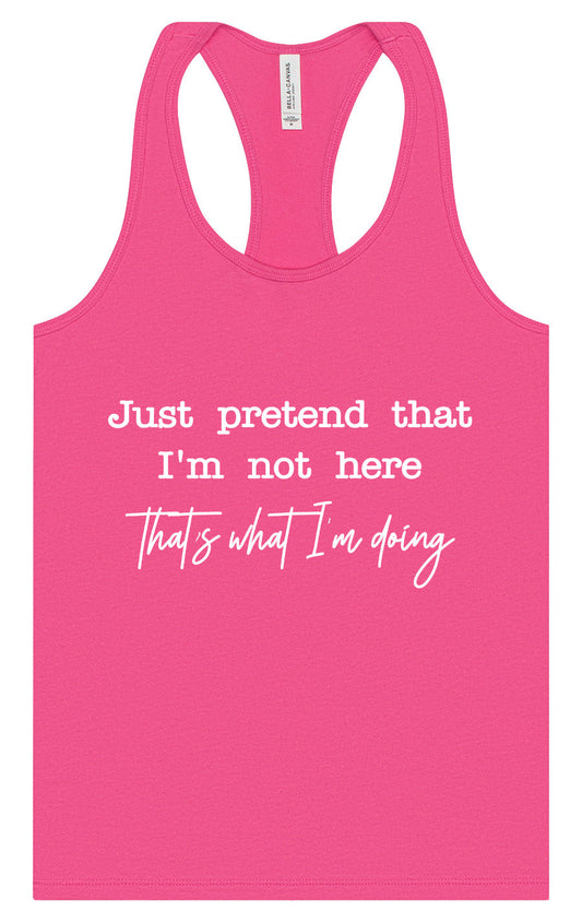 Just Pretend I'm Not Here Women's Racerback Tank