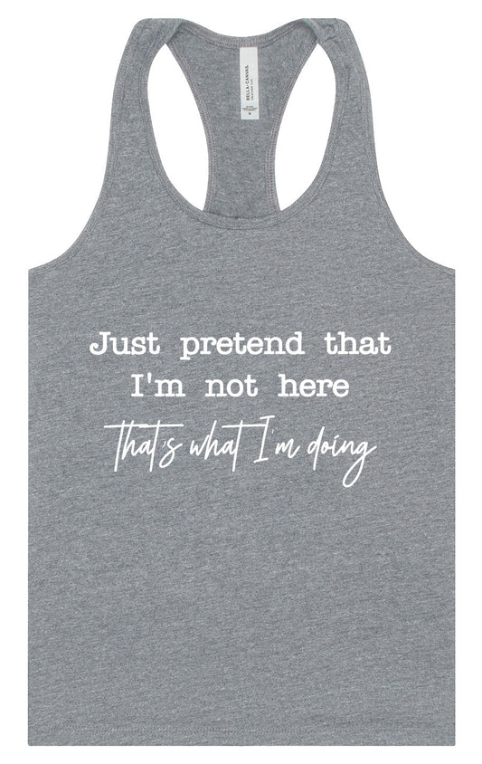 Just Pretend I'm Not Here Women's Racerback Tank