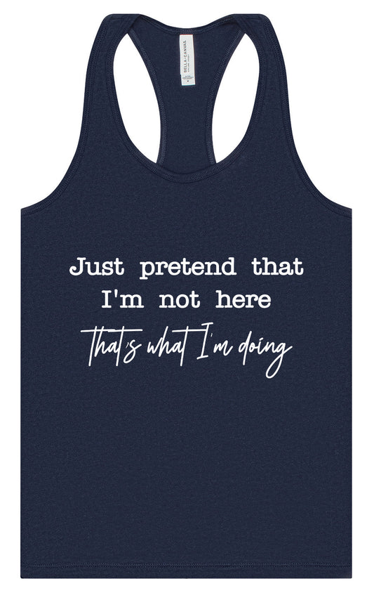 Just Pretend I'm Not Here Women's Racerback Tank