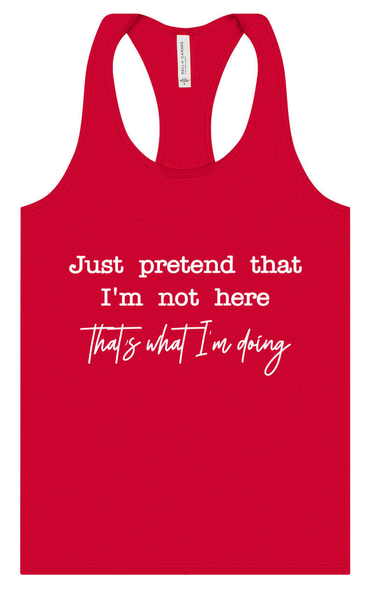 Just Pretend I'm Not Here Women's Racerback Tank