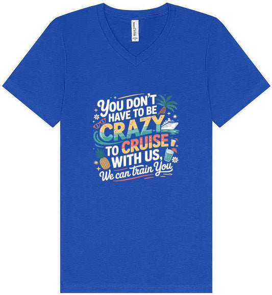 You Don't Have to Be Crazy to Cruise Unisex V-Neck Shirt