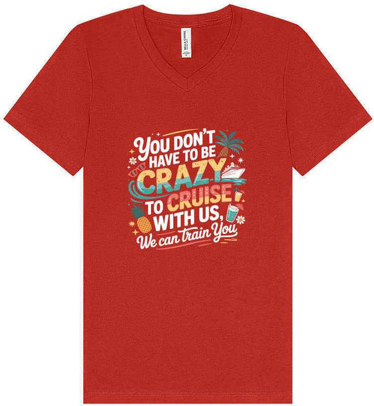You Don't Have to Be Crazy to Cruise Unisex V-Neck Shirt