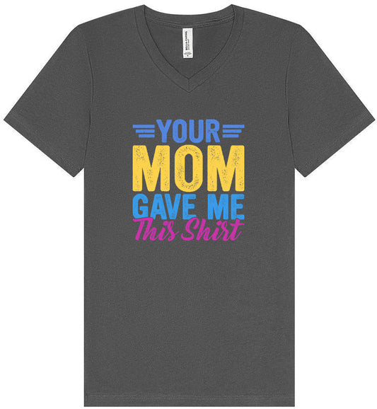 Your Mom Gave Me This Shirt Unisex V-Neck Shirt
