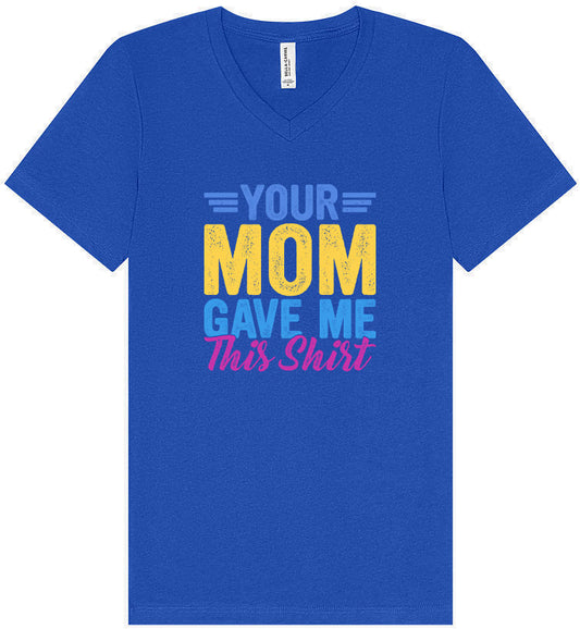 Your Mom Gave Me This Shirt Unisex V-Neck Shirt