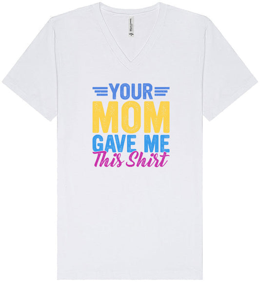 Your Mom Gave Me This Shirt Unisex V-Neck Shirt