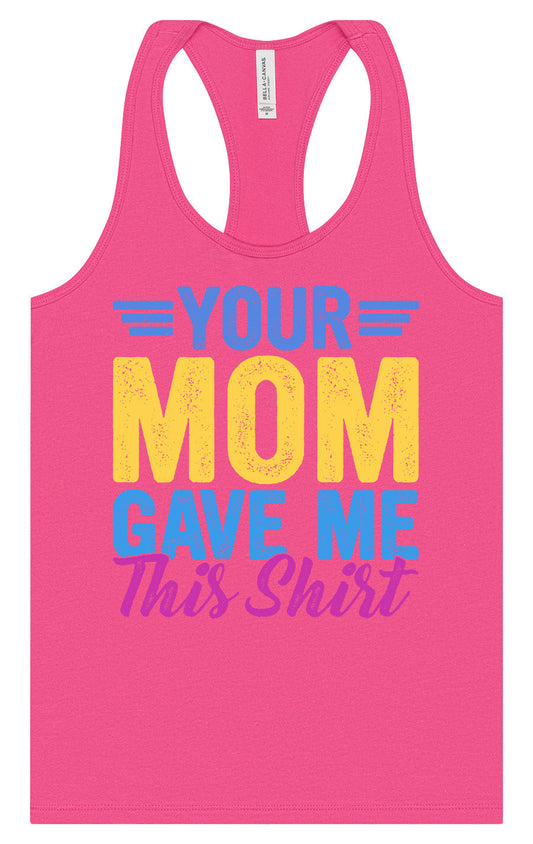 Your Mom Gave Me This Shirt Women's Racerback Tank