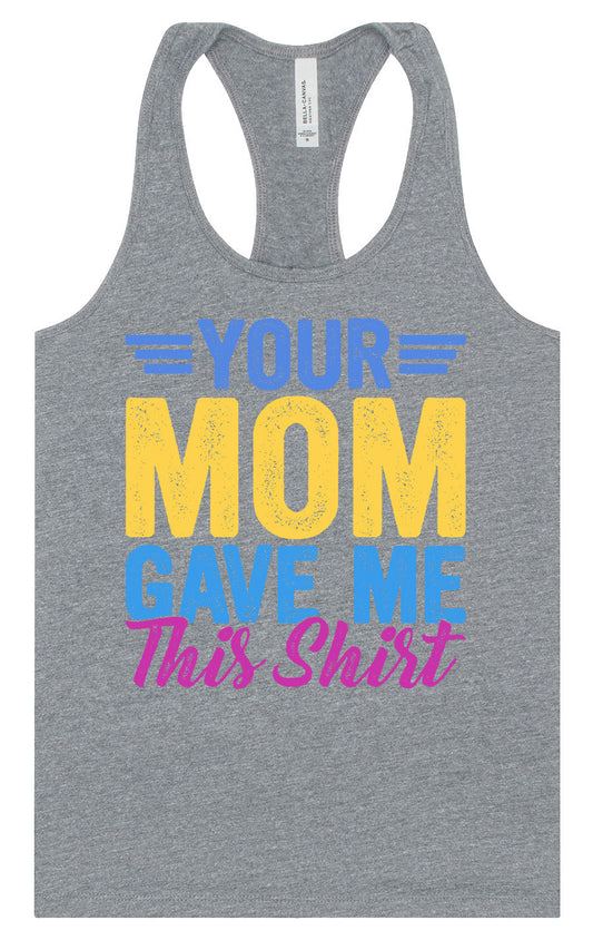 Your Mom Gave Me This Shirt Women's Racerback Tank