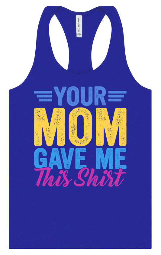 Your Mom Gave Me This Shirt Women's Racerback Tank
