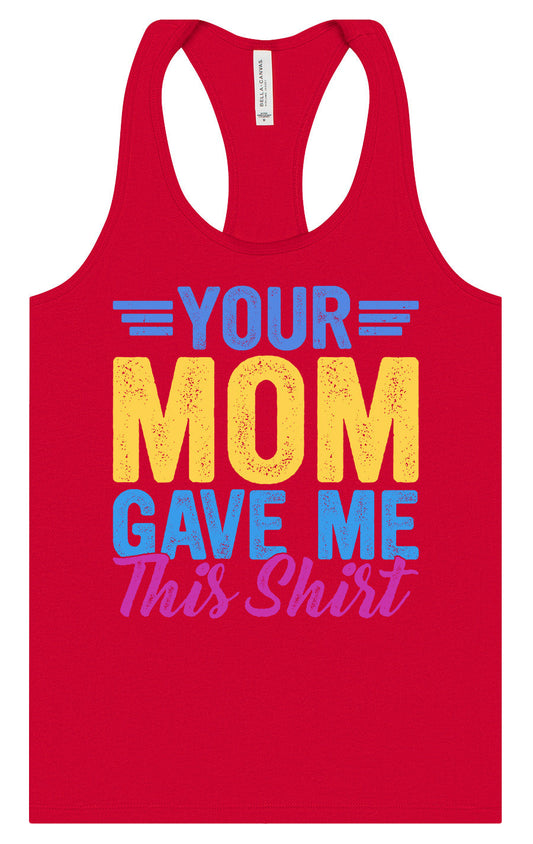 Your Mom Gave Me This Shirt Women's Racerback Tank