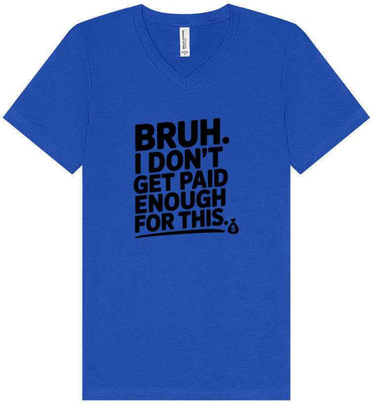 Bruh I Don't Get Paid Enough Unisex V-Neck Shirt