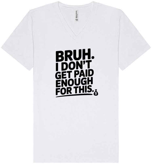 Bruh I Don't Get Paid Enough Unisex V-Neck Shirt