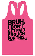 Load image into Gallery viewer, Bruh I Don't Get Paid Enough Women's Racerback Tank
