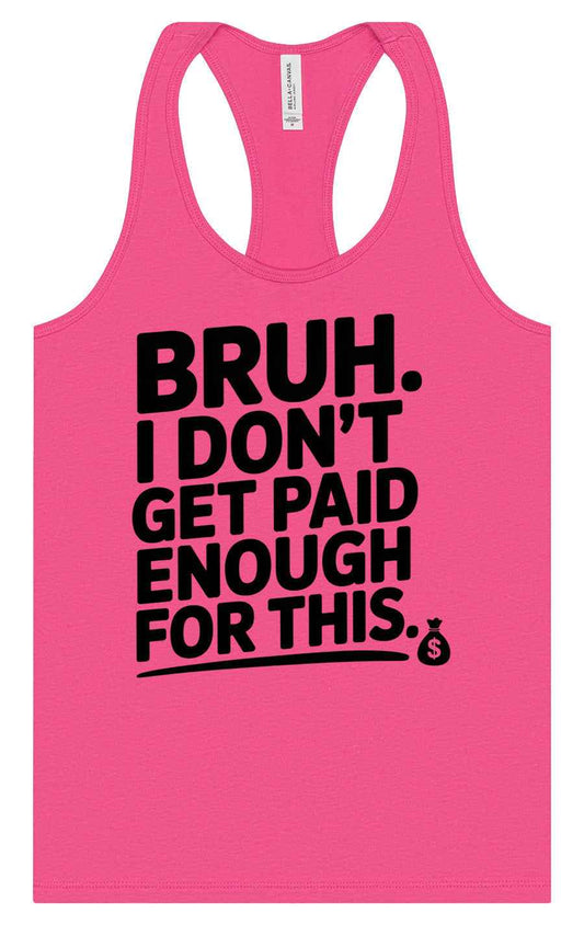 Bruh I Don't Get Paid Enough Women's Racerback Tank