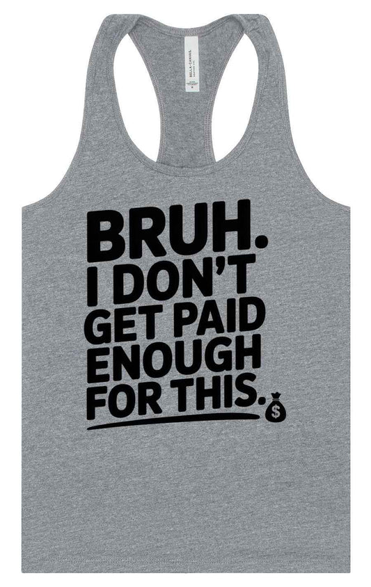 Bruh I Don't Get Paid Enough Women's Racerback Tank