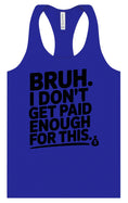 Load image into Gallery viewer, Bruh I Don't Get Paid Enough Women's Racerback Tank
