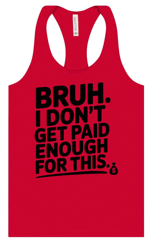 Bruh I Don't Get Paid Enough Women's Racerback Tank