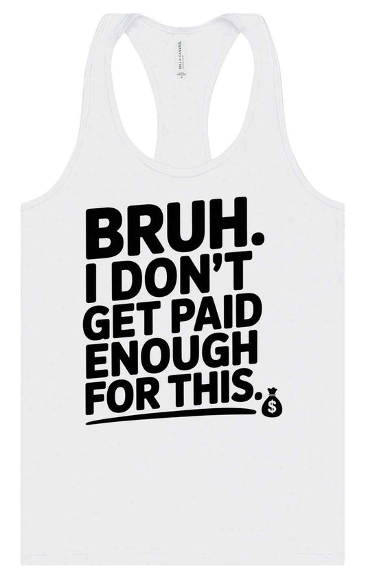 Bruh I Don't Get Paid Enough Women's Racerback Tank