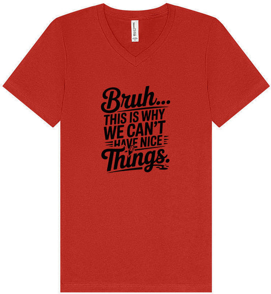 Bruh We Can't Have Nice Things Unisex V-Neck Shirt