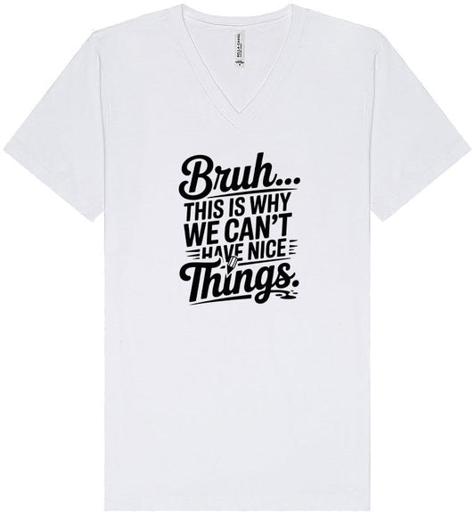 Bruh We Can't Have Nice Things Unisex V-Neck Shirt