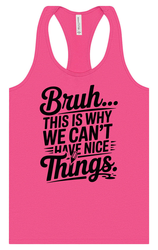 Bruh We Can't Have Nice Things Women's Racerback Tank
