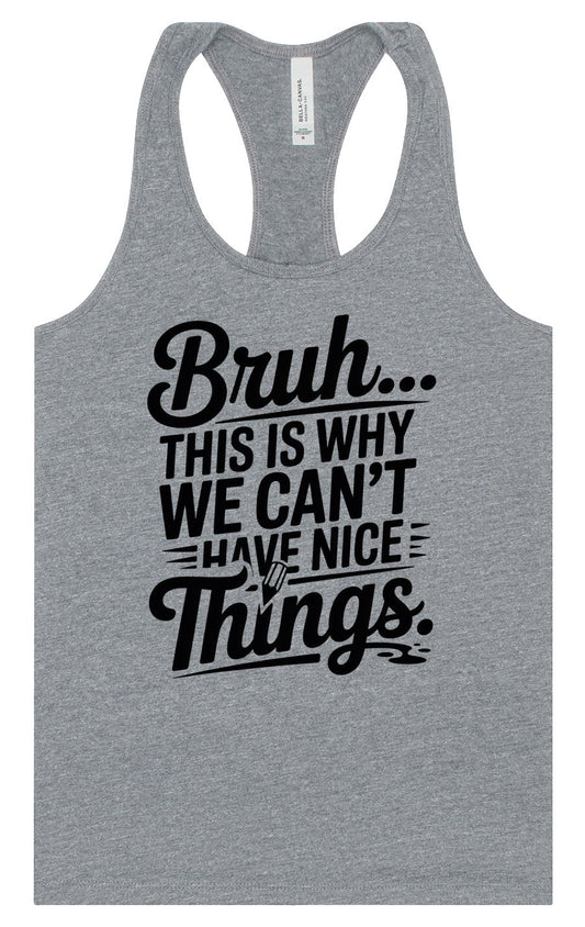 Bruh We Can't Have Nice Things Women's Racerback Tank
