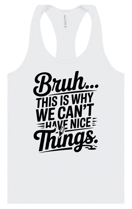 Bruh We Can't Have Nice Things Women's Racerback Tank
