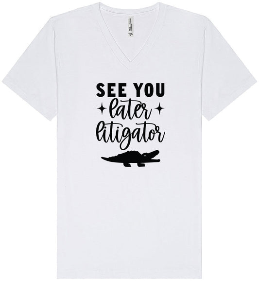 See You Later Litigator Unisex V-Neck Shirt