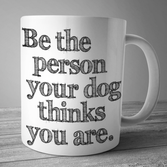 Be The Person Your Dog Thinks You Are Mug - Southlake Paws