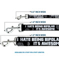 Load image into Gallery viewer, Buckle-Down Dog Leash - I HATE BEING BIPOLAR-IT'S AWESOME Black/White
